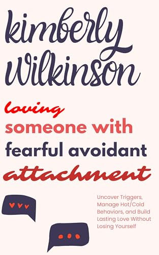 Loving Someone with Fearful Avoidant Attachment: Uncover Triggers, Manage Hot/Cold Behaviors, and Build Lasting Love Without Losing Yourself (English Edition)