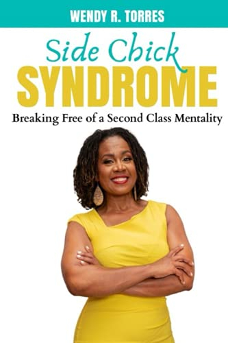 Side Chick Syndrome: Breaking Free of a Second Class Mentality
