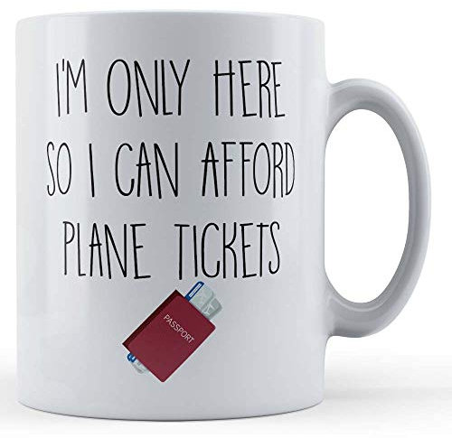 Funny Mug Work, Travel, Holiday, I'm Only Here So I Can Afford Plane Tickets - Gift Mug