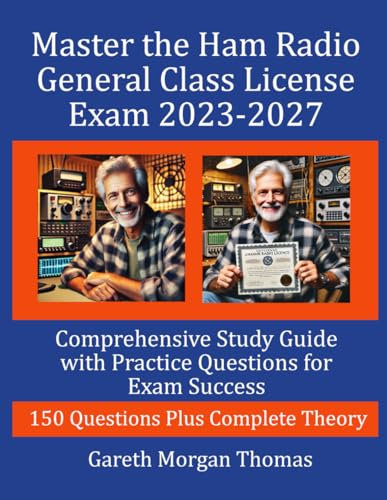 Master the Ham Radio General Class License Exam 2023-2027: Comprehensive Study Guide with 150 Practice Questions for Exam Success (The Complete Ham Radio Mastery Series)