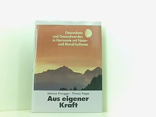 Johanna Paungger: Aus eigener Kraft - Gesundsein und Gesundwerden in Harmonie mit Natur und Mondrhythmen