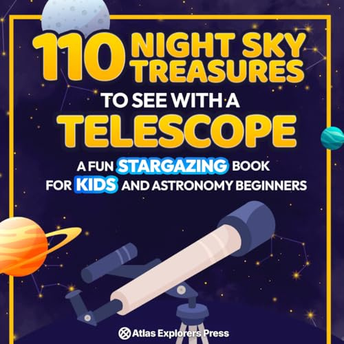 110 Night Sky Treasures to see with a Telescope: A Fun Stargazing Book for Kids and Astronomy Beginners: A Fun Space Guide Book for Kids to Explore Planets, Constellations, and Distant Galaxies!