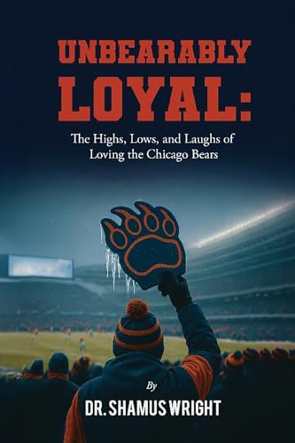 Unbearably Loyal: The Highs, Lows, and Laughs of Loving the Chicago Bears