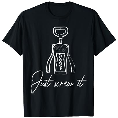 Divertente vino con scritta per gli amanti del vino just screw it Maglietta