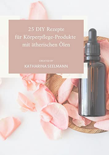25 DIY Rezepte für Körperpflege-Produkte mit ätherischen Ölen