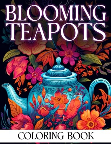 Blooming Teapots Coloring Book: Delightful Floral Designs to Color and Relax Adult Coloring Pages Stress Relief And Relaxation Gift for Tea Lovers