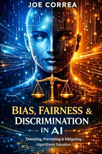 Bias, Fairness & Discrimination in AI: How to Detect, Prevent & Correct Algorithmic Injustice (AI Ethics & Governance, Band 2)