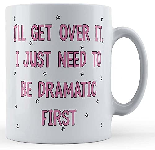 Funny Mug I'll Get Over It, I Just Need to Be Dramatic First - Tazza regalo con scritta Drama Queen, colore: bianco