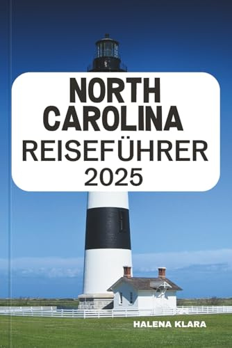 NORTH CAROLINA REISEFÜHRER 2025: Fahren Sie den Blue Ridge Parkway entlang, entspannen Sie sich an der Atlantikküste, entdecken Sie den Charme des ... einen malerischen Urlaub in den Bundesstaat.
