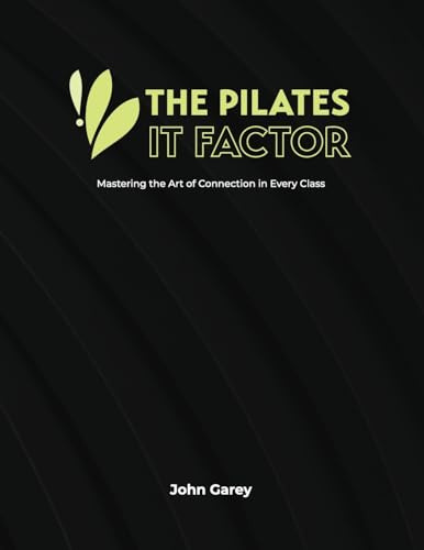 The Pilates IT Factor Guide: Mastering the Art of Connection in Every Class