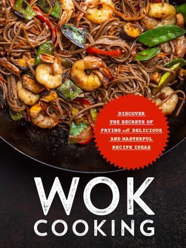 Wok Cooking: Discover the Secrets of Frying with Delicious and Masterful Recipe Ideas