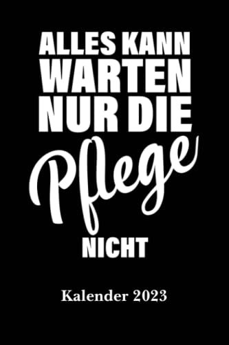 Pflege Kalender 2023 Pflege kann nicht warten: DIN A5 Arbeitskalender für Pflegeberufe mit Seiten für persönliche Daten, wichtige Kontaktdaten und ... als Planer, Tagebuch, Info Heft zu verwenden.