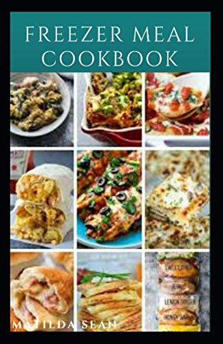 FREEZER MEAL COOKBOOK: A delicious freezer meal recipes for cooks and family conveniences