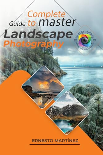 Complete guide to master Landscape Photography: Discover the secrets to capturing the beauty of nature through your lens (Master Guide to Photography)
