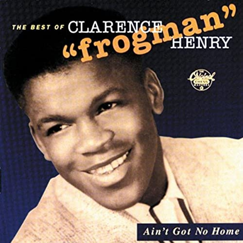 Ain't Got No Home: The Best of Clarence Frogman Henry