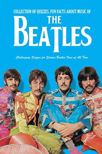 Collection of Quizzes, Fun Facts about Music of The Beatles: Challenging Quizzes for Serious Beatles Fans of All Time: Music Man Book