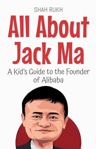 All About Jack Ma: A Kid's Guide to the Founder of Alibaba (Knowledge Books for Kids, Band 83)
