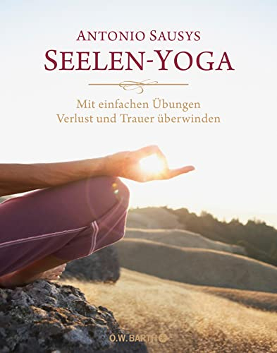 Seelen-Yoga: Mit einfachen Übungen Trauer überwinden