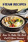 Steam Recipes: How To Make The Most Out Of Your Steamer