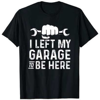 Lustiges Geschenk für Automechaniker mit Aufschrift I Left My Garage To Be Here T-Shirt