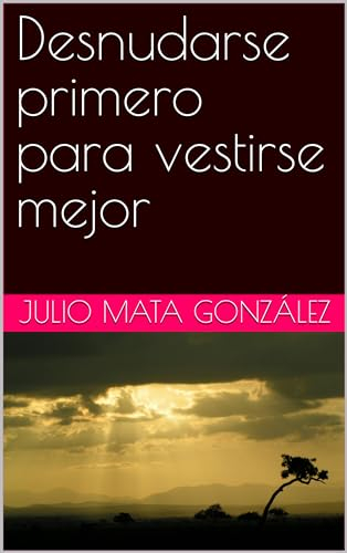 Desnudarse primero para vestirse mejor (Spanish Edition)