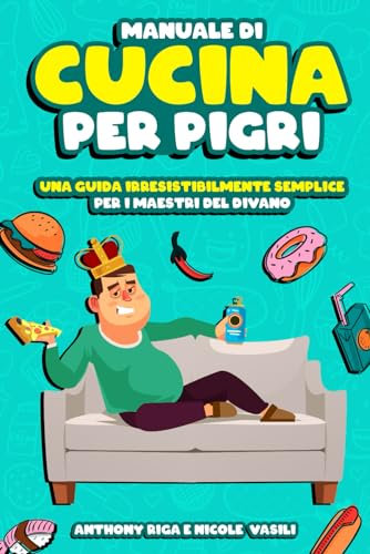 Manuale di CUCINA per PIGRI: Ottimizza la tua pigrizia con + di 110 Ricette Veloci | Fatti una Risata tra Delizie Senza Glutine, Scelte Vegane e Vegetariane e Salutari Snack in Friggitrice ad Aria