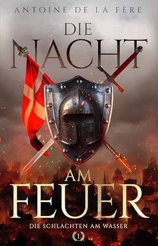 Die Nacht am Feuer 1 – Die Schlachten am Wasser : Historischer Roman über die Schweiz im Mittelalter (Schweizer Mittelalter Saga)