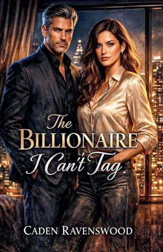 The Billionaire I Can't Tag: A Billionaire Romance of Power, Trust, and Forbidden Attraction