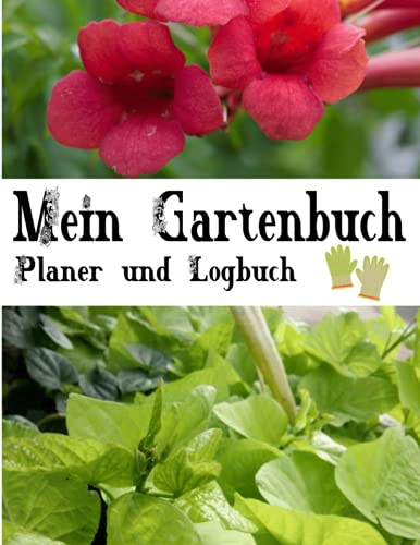 Mein Gartenbuch Planer und Logbuch: Pflanzen- und Gartenbuch zum Eintragen I Hobbygärtner Logbuch und Gartentagebuch I Garden Journal Logbook I ... I Für Selbstversorger und Hochbeet Freunde