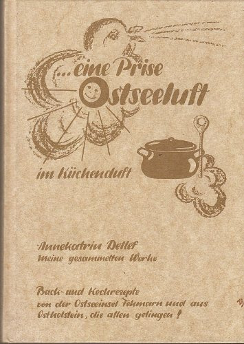 Eine Prise Ostseeluft im Küchenduft : [Back- und Kochrezepte von der Ostseeinsel Fehmarn und aus Ostholstein, die allen gelingen ; meine gesammelten Werke].