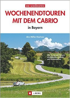 Cabriotouren Bayern: Die schönsten Wochenendtouren mit dem Cabrio - in Bayern. Mit detaillierten Routenplänen der Cabrio Strecken, Sightseeingtipps und Restaurant- sowie Hotelempfehlungen ( 3. August 2015 )
