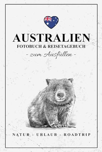 Fotobuch Australien und Reisetagebuch zum Ausfüllen: Reise Fotografie / Must Have für Australien zum Wandern, Camping und Backpacking / Reisetagebuch mit Fotos Einkleben / Fotoalbum / Souvenir