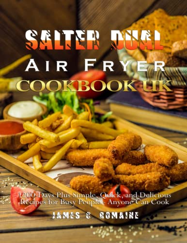 Salter Dual Air Fryer Cookbook UK: 1200-Days Plus Simple, Quick, and Delicious Recipes for Busy People - Anyone Can Cook