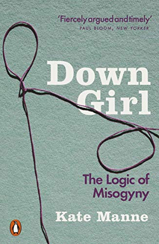 Down Girl: The Logic of Misogyny (English Edition)