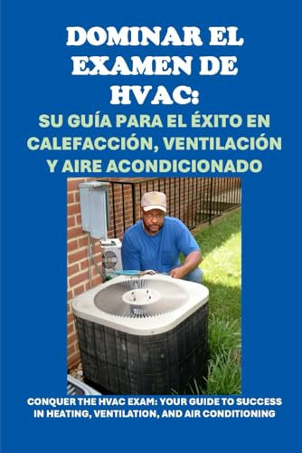 Dominar el examen de HVAC: Su Guía para el Éxito en Calefacción, Ventilación y Aire Acondicionado: Conquer the HVAC Exam: Your Guide to Success in ... and Air Conditioning (Skilled Trades Exams)