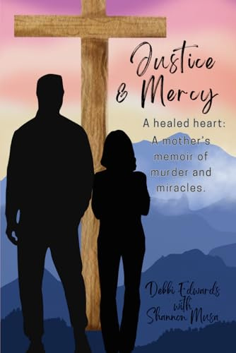Justice & Mercy: A healed heart: A mother's memoir of murder and miracles