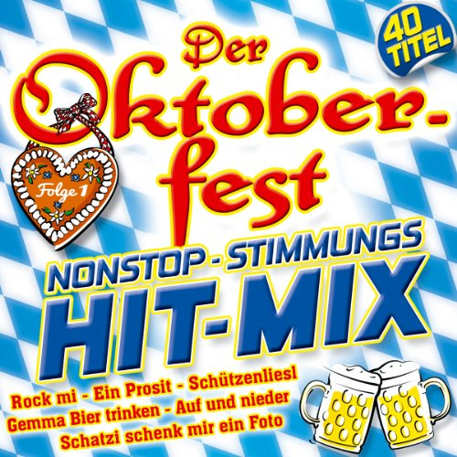 Oktoberfest Nonstop Stimmungs Hit-Mix; Folge 1; 40 Titel; Rock mi; Schützenliesl; Schatzi schenk mir ein Foto; Nur noch Schuhe an; Viva Colonia; Auf und nieder; Live is life; Fürstenfeld; Die Hände zum Himmel; In München steht ein Hofbräuhaus;