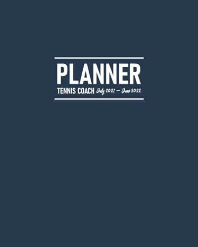 Tennis Coach Planner July 2021 - June 2022: Calendar to Schedule Practice Sessions; Address Book for Team's Contact Details; Journal Pages for Writing ... for Planning Training and Game Strategies