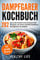 Dampfgarer Kochbuch: 202 gesunde, leckere und zeitsparende Rezepte, um einen unwiderstehlichen Kochgenuss zu erleben mit hilfreichen Tipps und Tricks für den Dampfgarer | inkl. gesunde Desserts