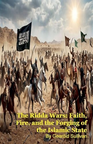 The Ridda Wars: Faith, Fire, and the Forging of the Islamic State