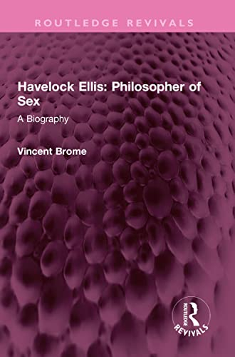 Havelock Ellis: Philosopher of Sex: A Biography (Routledge Revivals) (English Edition)