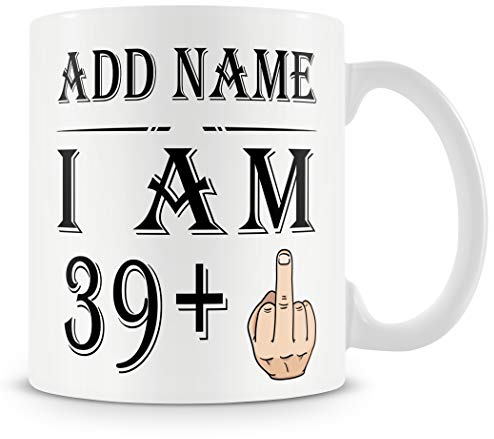 40th Birthday Gift - Personalised Mug/Cup - Add Name - 39+1 Years Middle Finger – Funny Rude Joke Birthday Celebration Cup - Dishwasher Microwave Safe -.Best Gift for Mum, Dad, Teacher or Anyone