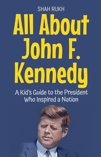 All About John F. Kennedy: A Kid's Guide to the President Who Inspired a Nation (Knowledge Books for Kids, Band 27)