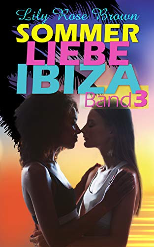 Sommer, Liebe, Ibiza: Ein lesbischer Liebesroman: Band 3 .. und es wird noch heißer