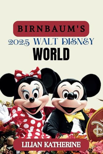 BIRNBAUM’S 2025 WALT DISNEY WORLD: Unforgettable Adventures, Dining, and Entertainment at the Happiest Place on Earth