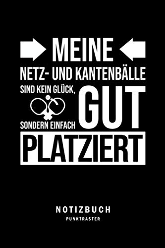 Meine Netz- und Kantenbälle sind kein Glück, sondern einfach gut platziert: Tischtennis Notizbuch | lustiger Spruch für Tischtennisspieler | Zum ... - A5 Punktraster 6x9in | 120 Seiten