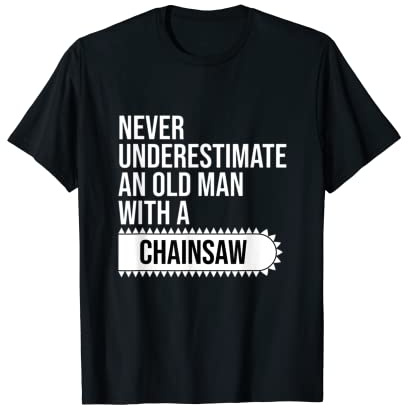 Never Underestimate An Old Man With Chainsaw Lumberjack Wood T-Shirt