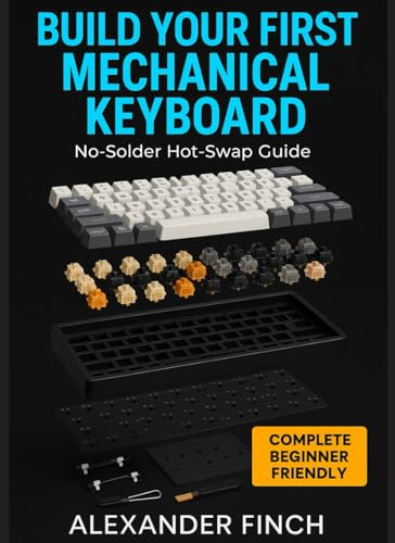 BUILD YOUR FIRST MECHANICAL KEYBOARD: No-Solder Hot-Swap Guide: Switch Lubing, Stabilizer Mods, and the Perfect Thock Sound in One Weekend