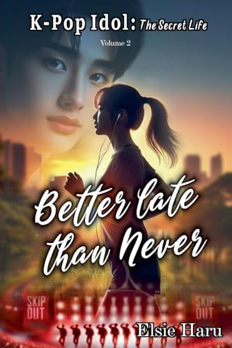 Better Late than Never (K-Pop Idol: The Secret Life, Band 2)
