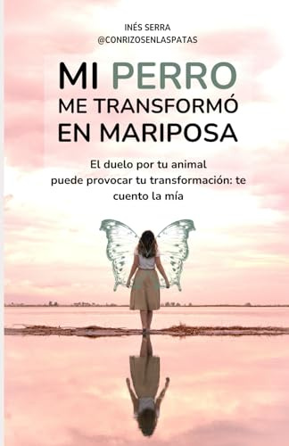 Mi perro me transformó en Mariposa: El duelo por tu animal puede provocar tu transformación: te cuento la mía